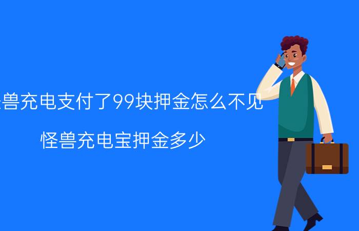 怪兽充电支付了99块押金怎么不见 怪兽充电宝押金多少？